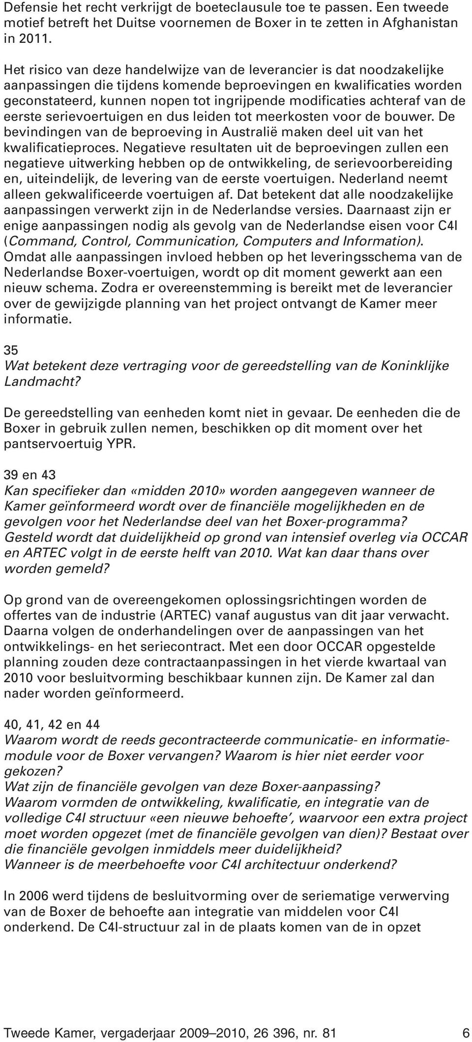 achteraf van de eerste serievoertuigen en dus leiden tot meerkosten voor de bouwer. De bevindingen van de beproeving in Australië maken deel uit van het kwalificatieproces.