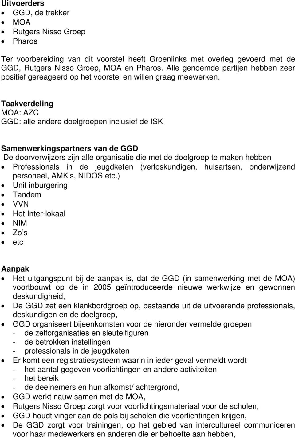 Taakverdeling MOA: AZC GGD: alle andere doelgroepen inclusief de ISK Samenwerkingspartners van de GGD De doorverwijzers zijn alle organisatie die met de doelgroep te maken hebben Professionals in de