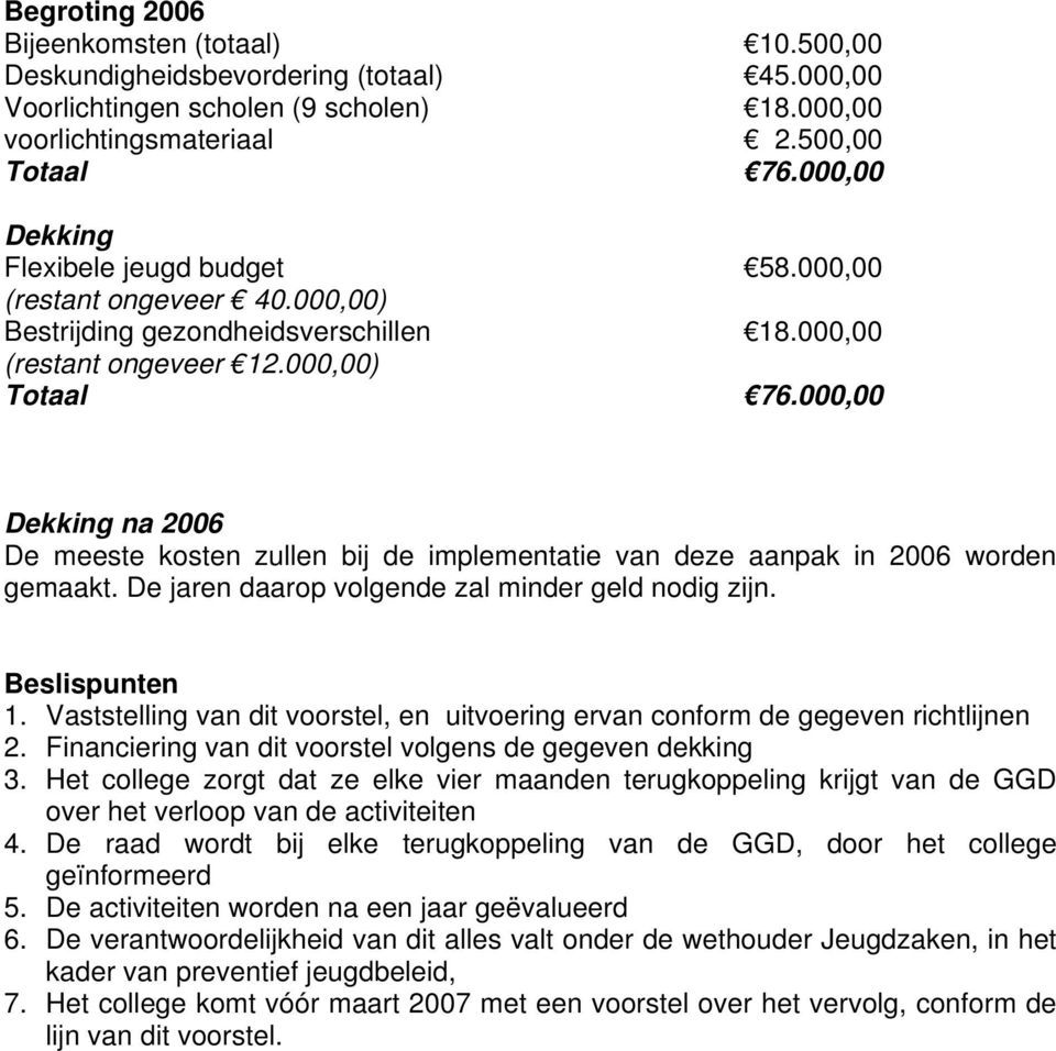 000,00 Dekking na 2006 De meeste kosten zullen bij de implementatie van deze aanpak in 2006 worden gemaakt. De jaren daarop volgende zal minder geld nodig zijn. Beslispunten 1.