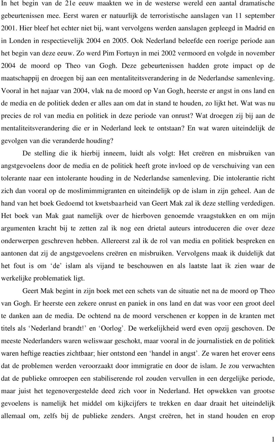 Ook Nederland beleefde een roerige periode aan het begin van deze eeuw. Zo werd Pim Fortuyn in mei 2002 vermoord en volgde in november 2004 de moord op Theo van Gogh.