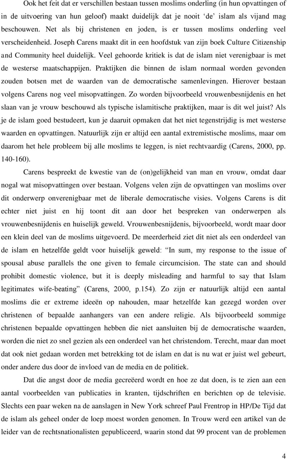 Veel gehoorde kritiek is dat de islam niet verenigbaar is met de westerse maatschappijen.