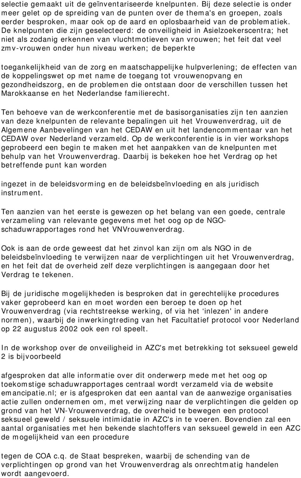 De knelpunten die zijn geselecteerd: de onveiligheid in Asielzoekerscentra; het niet als zodanig erkennen van vluchtmotieven van vrouwen; het feit dat veel zmv-vrouwen onder hun niveau werken; de