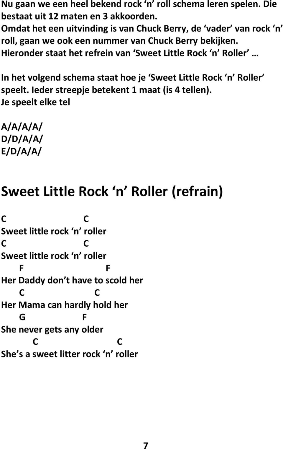 Hieronder staat het refrein van Sweet Little Rock n Roller In het volgend schema staat hoe je Sweet Little Rock n Roller speelt.