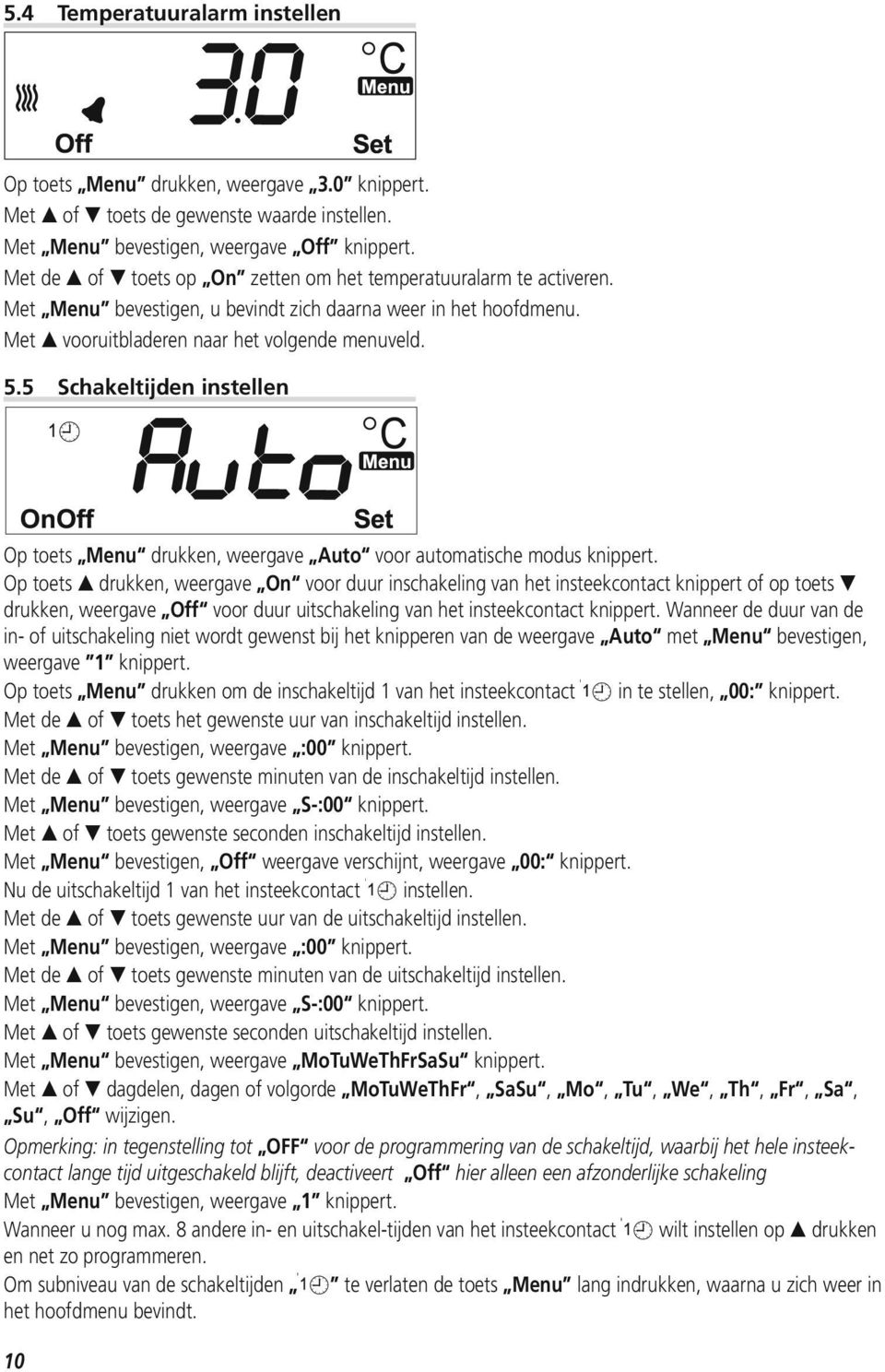 5 Schakeltijden instellen Op toets Menu drukken, weergave Auto voor automatische modus knippert.