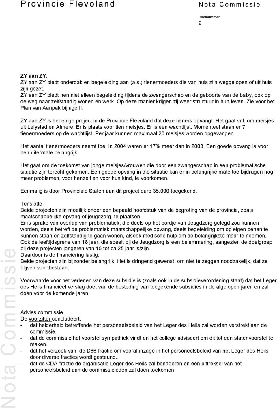 Zie voor het Plan van Aanpak bijlage II. ZY aan ZY is het enige project in de Provincie Flevoland dat deze tieners opvangt. Het gaat vnl. om meisjes uit Lelystad en Almere.