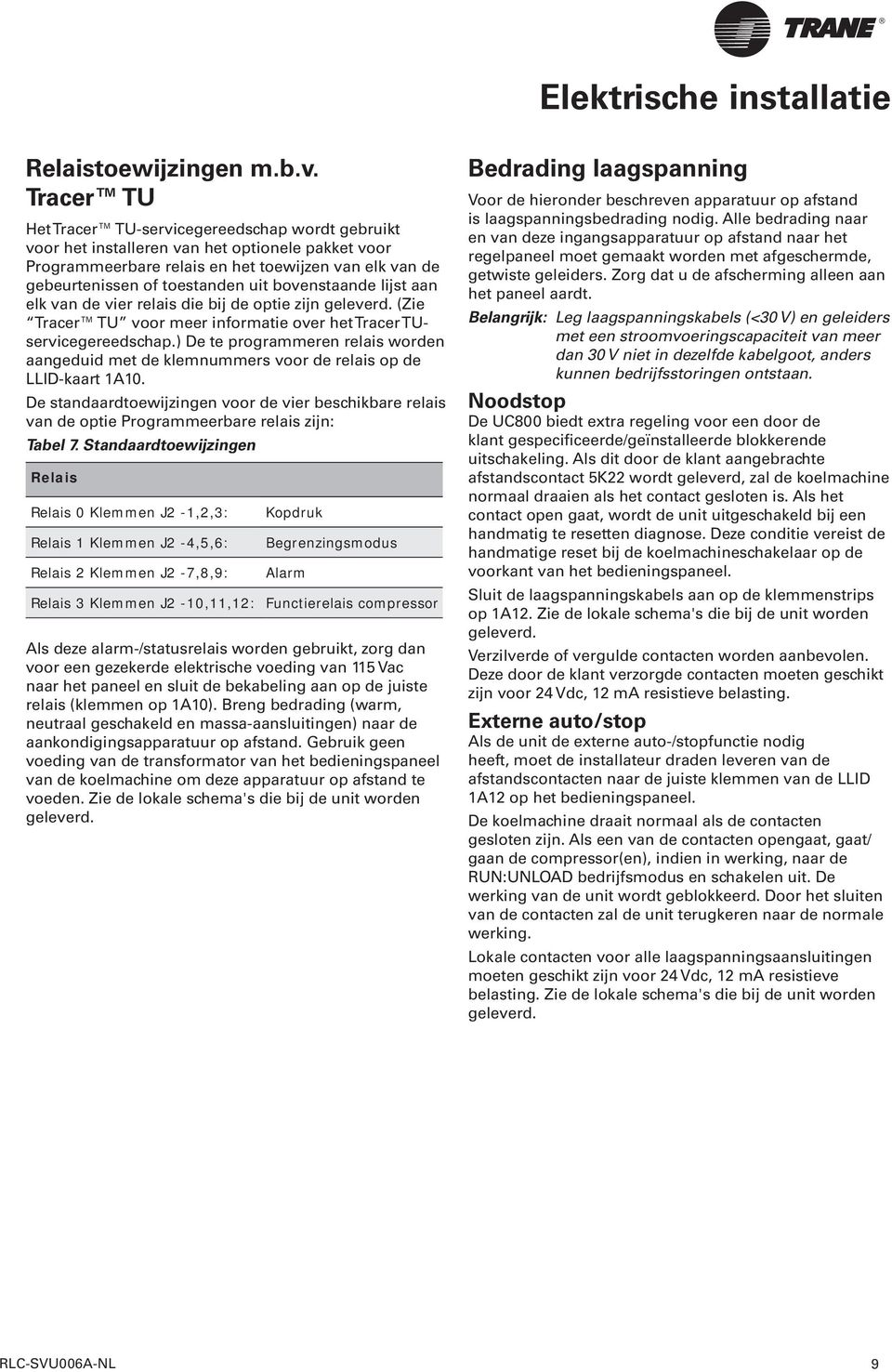 bovenstaande lijst aan elk van de vier relais die bij de optie zijn geleverd. (Zie Tracer TU voor meer informatie over het Tracer TUservicegereedschap.