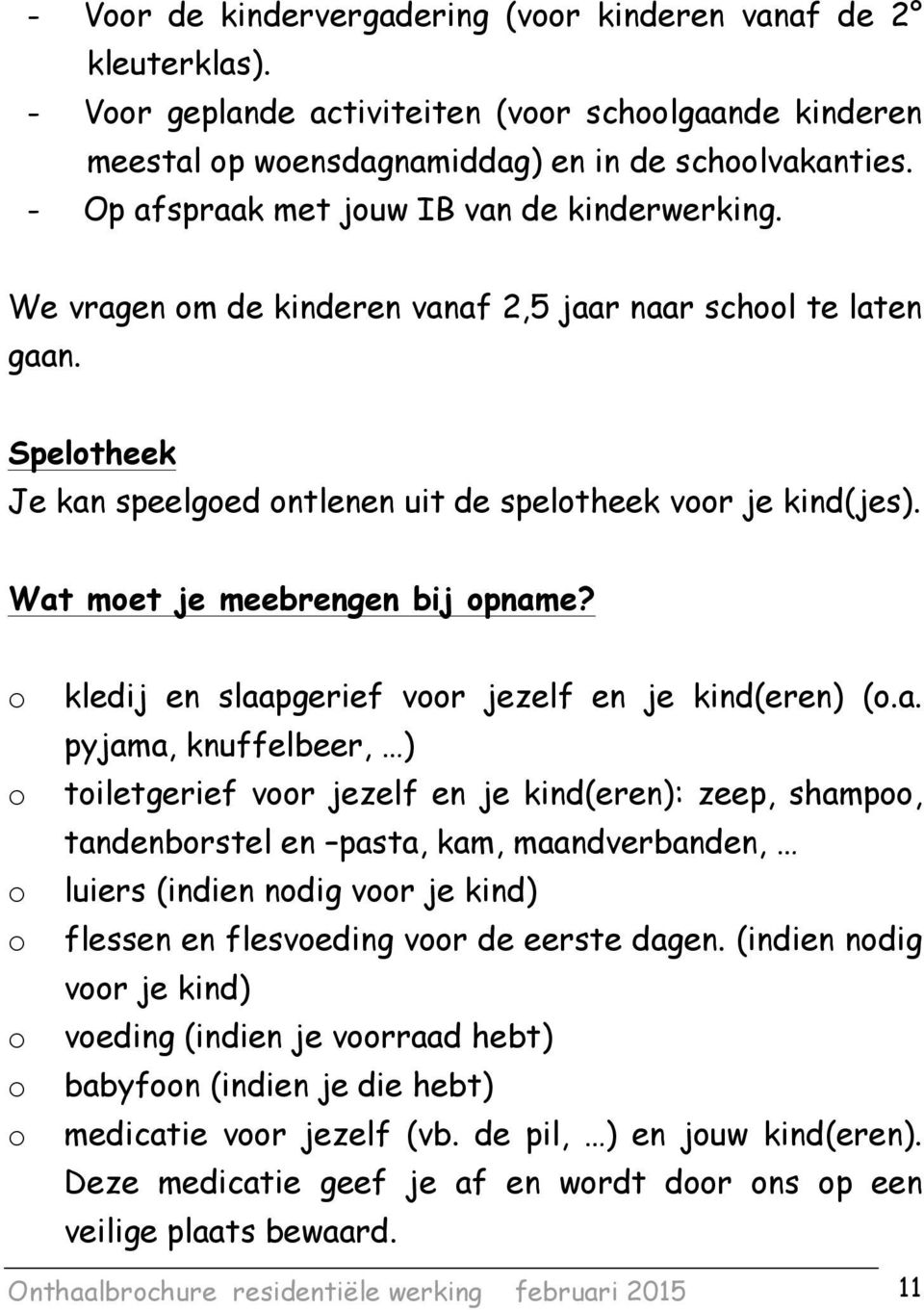 Wat moet je meebrengen bij opname? o o o o o o o kledij en slaapgerief voor jezelf en je kind(eren) (o.a. pyjama, knuffelbeer, ) toiletgerief voor jezelf en je kind(eren): zeep, shampoo,