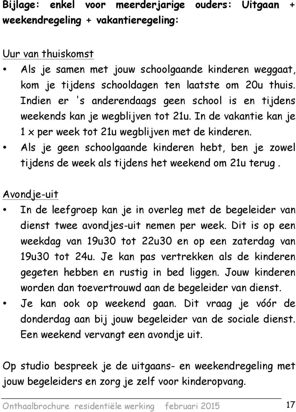 Als je geen schoolgaande kinderen hebt, ben je zowel tijdens de week als tijdens het weekend om 21u terug.