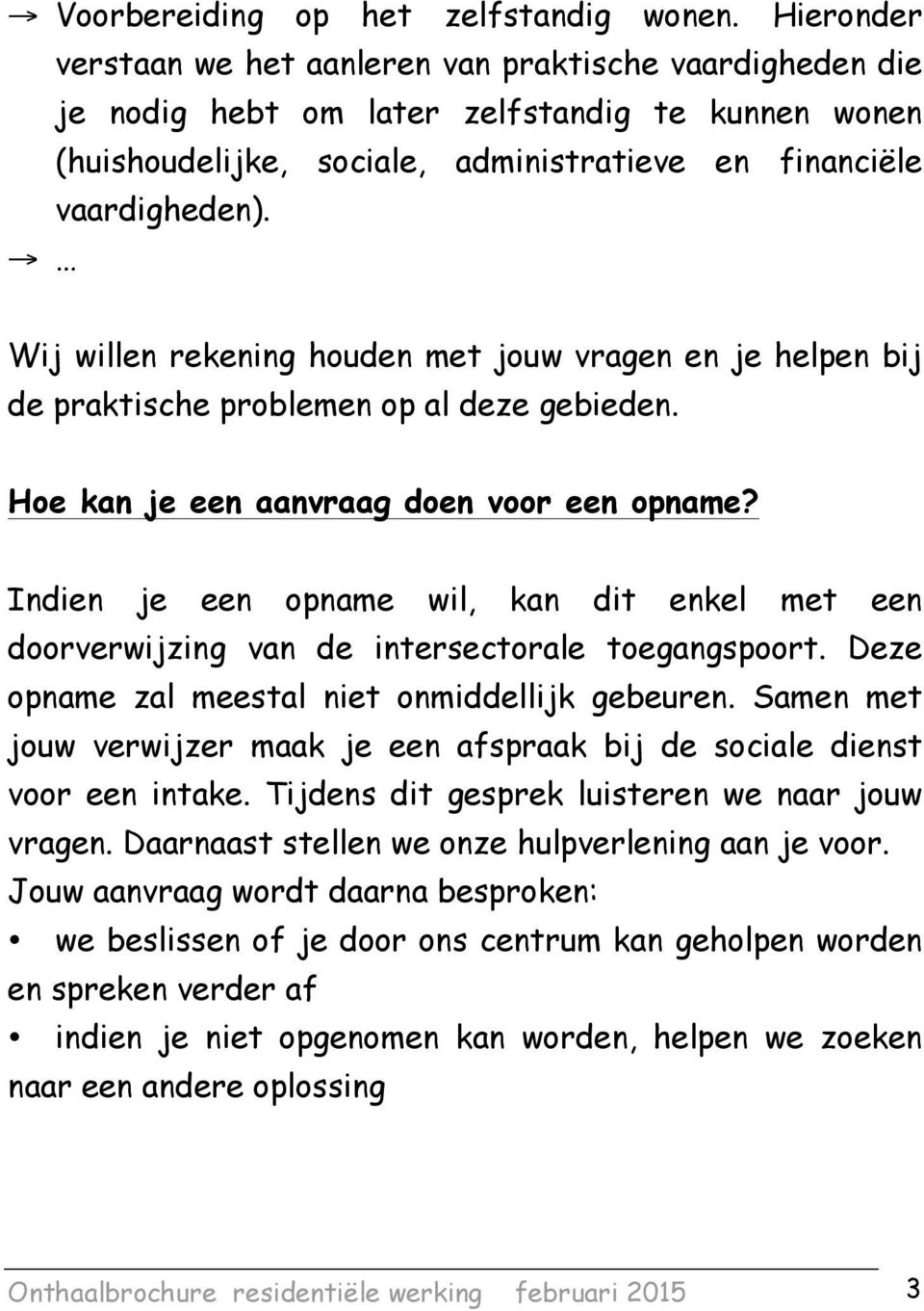 Wij willen rekening houden met jouw vragen en je helpen bij de praktische problemen op al deze gebieden. Hoe kan je een aanvraag doen voor een opname?