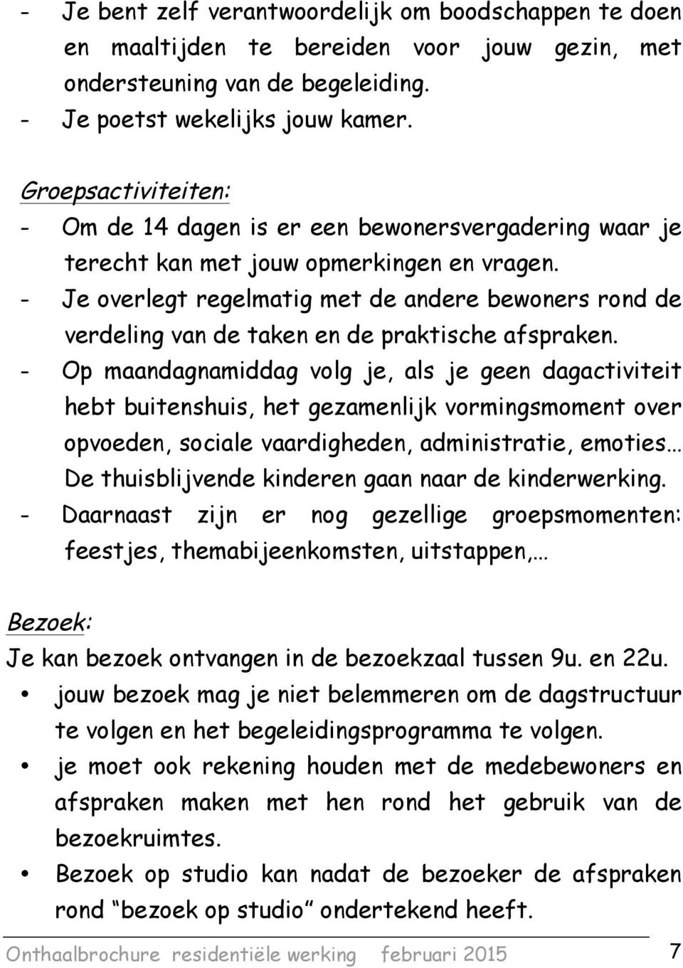 - Je overlegt regelmatig met de andere bewoners rond de verdeling van de taken en de praktische afspraken.