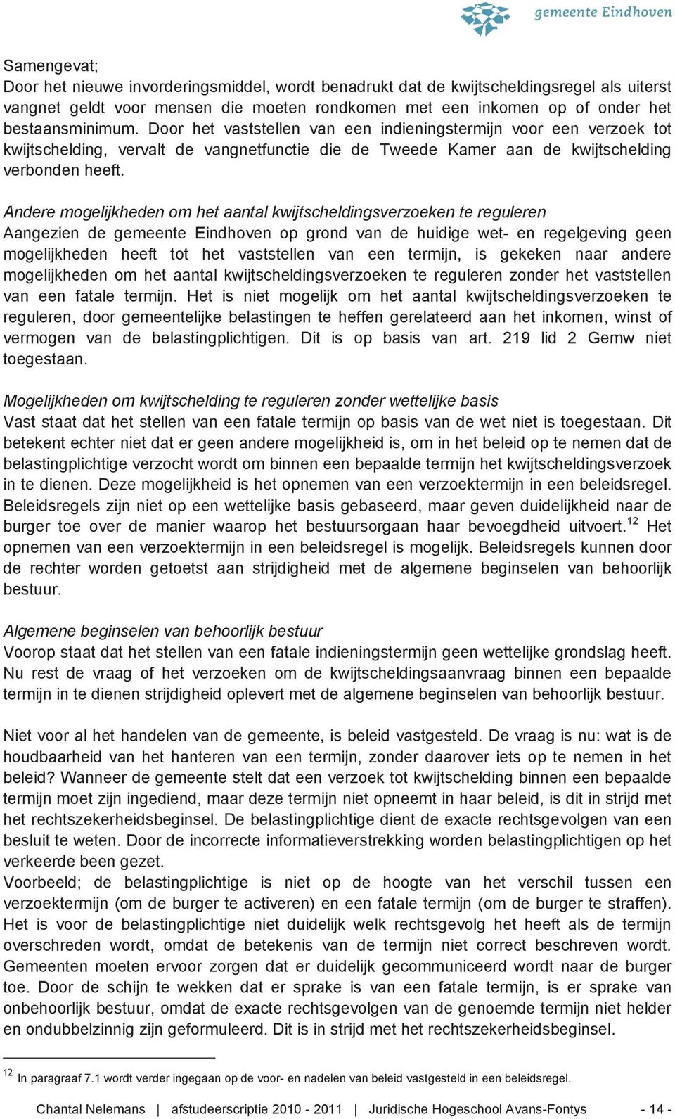 Andere mogelijkheden om het aantal kwijtscheldingsverzoeken te reguleren Aangezien de gemeente Eindhoven op grond van de huidige wet- en regelgeving geen mogelijkheden heeft tot het vaststellen van