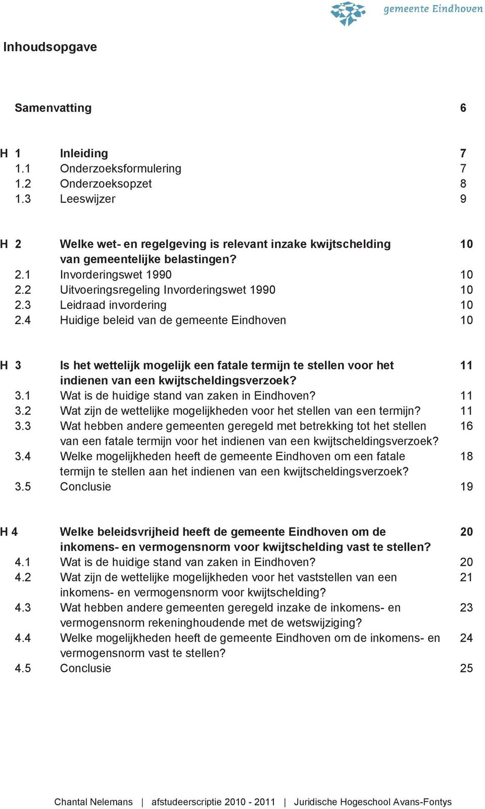 3 Leidraad invordering 10 2.4 Huidige beleid van de gemeente Eindhoven 10 H 3 Is het wettelijk mogelijk een fatale termijn te stellen voor het 11 indienen van een kwijtscheldingsverzoek? 3.1 Wat is de huidige stand van zaken in Eindhoven?