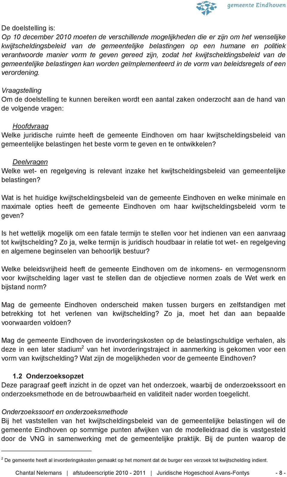 Vraagstelling Om de doelstelling te kunnen bereiken wordt een aantal zaken onderzocht aan de hand van de volgende vragen: Hoofdvraag Welke juridische ruimte heeft de gemeente Eindhoven om haar