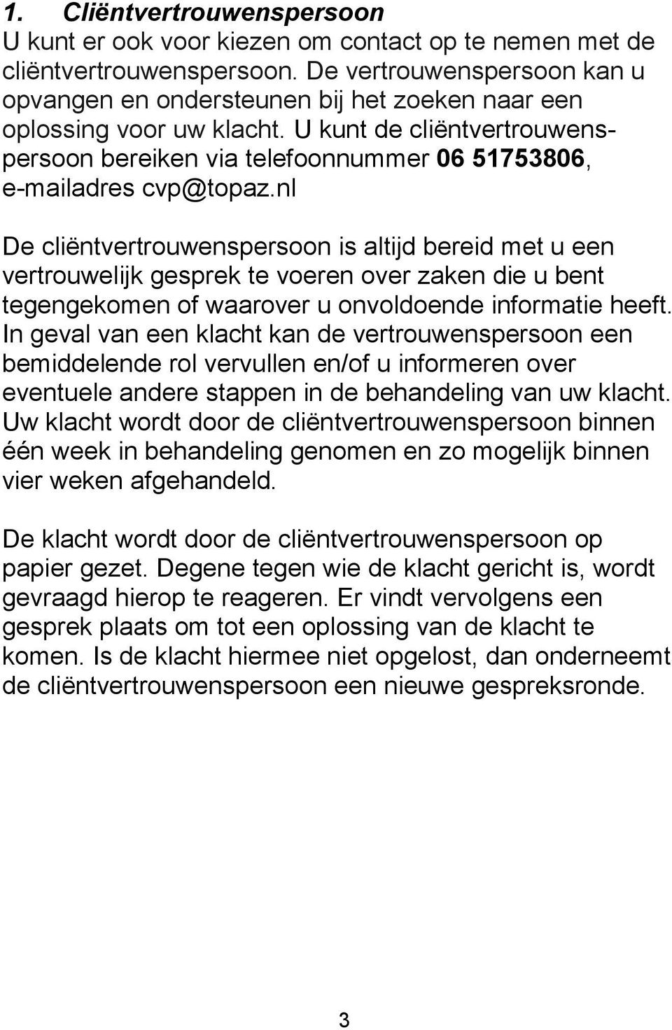 U kunt de cliëntvertrouwenspersoon bereiken via telefoonnummer 06 51753806, e-mailadres cvp@topaz.