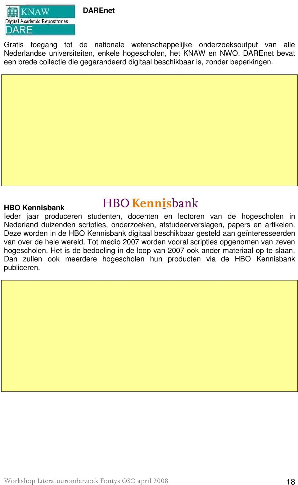 HBO Kennisbank Ieder jaar produceren studenten, docenten en lectoren van de hogescholen in Nederland duizenden scripties, onderzoeken, afstudeerverslagen, papers en artikelen.