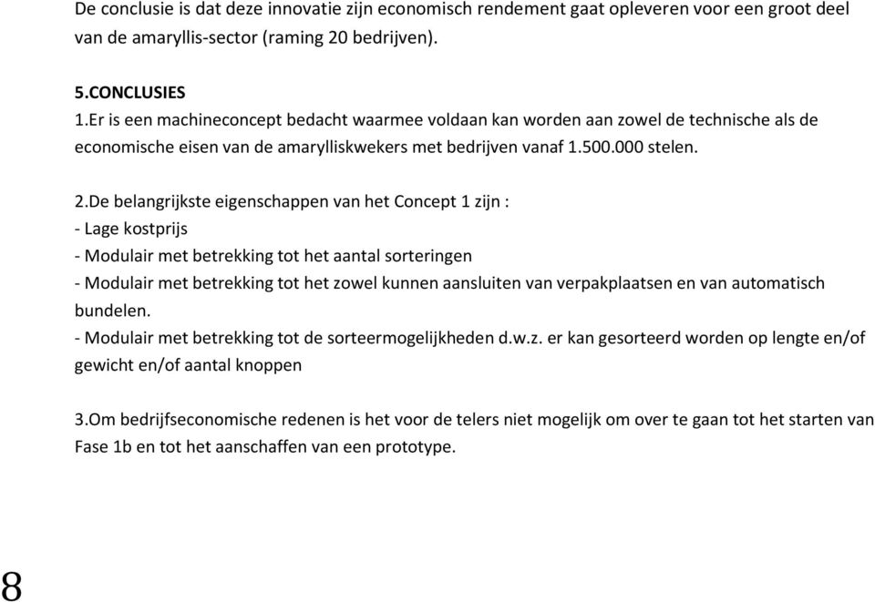 De belangrijkste eigenschappen van het Concept 1 zijn : - Lage kostprijs - Modulair met betrekking tot het aantal sorteringen - Modulair met betrekking tot het zowel kunnen aansluiten van