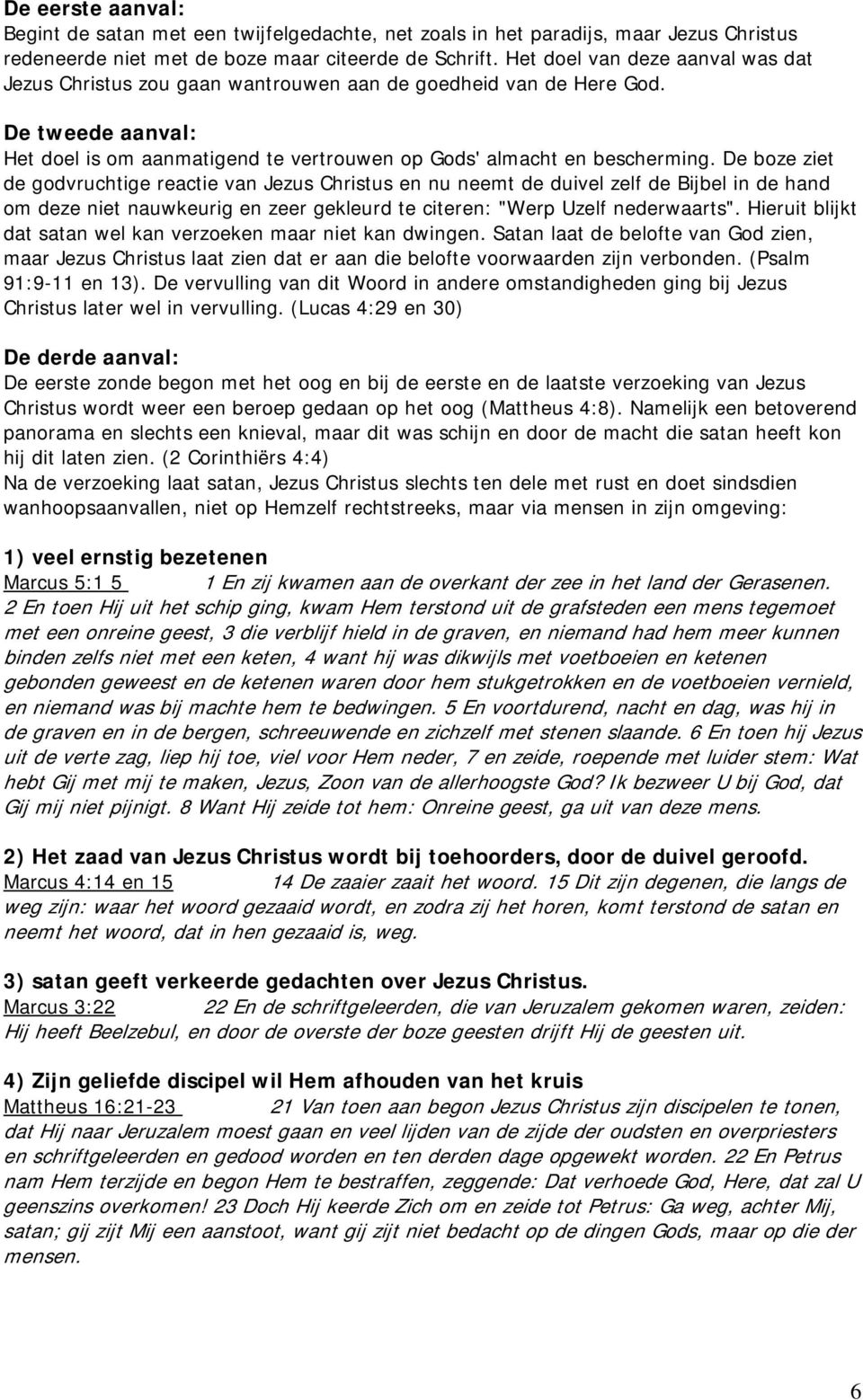 De boze ziet de godvruchtige reactie van Jezus Christus en nu neemt de duivel zelf de Bijbel in de hand om deze niet nauwkeurig en zeer gekleurd te citeren: "Werp Uzelf nederwaarts".