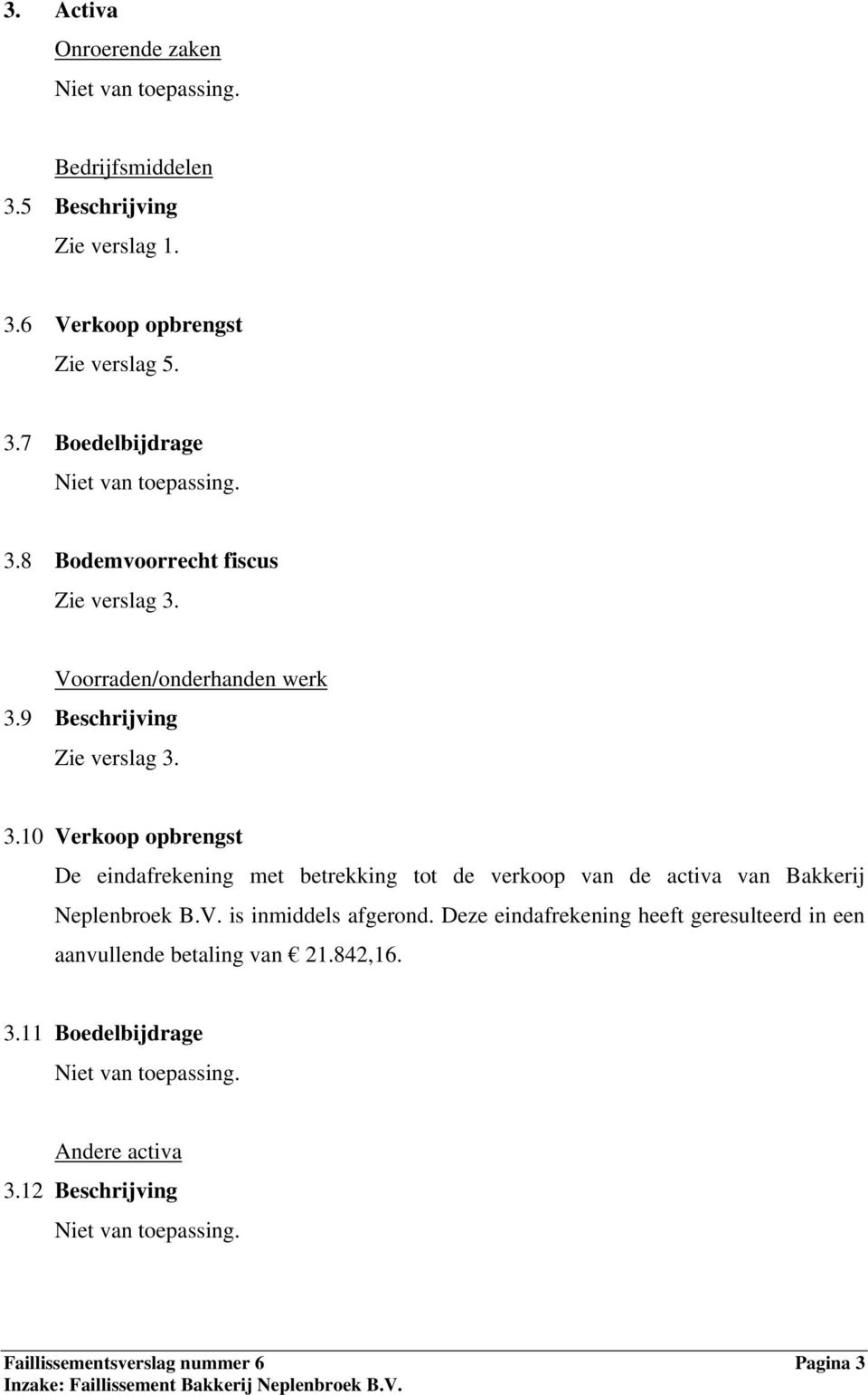 10 Verkoop opbrengst De eindafrekening met betrekking tot de verkoop van de activa van Bakkerij Neplenbroek B.V. is inmiddels afgerond.