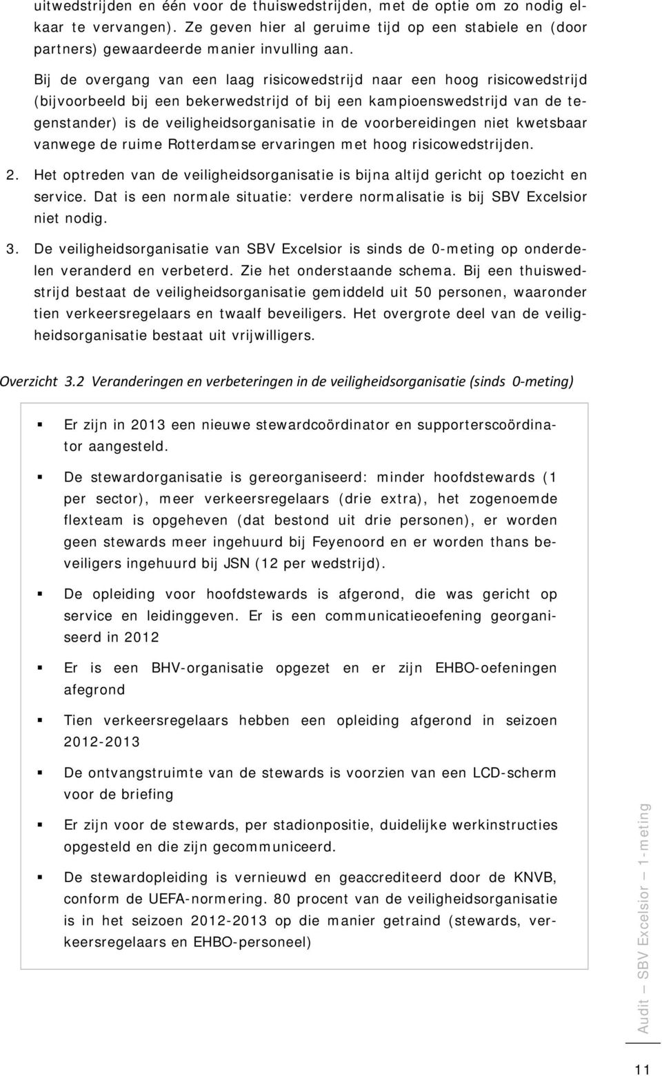 voorbereidingen niet kwetsbaar vanwege de ruime Rotterdamse ervaringen met hoog risicowedstrijden. 2. Het optreden van de veiligheidsorganisatie is bijna altijd gericht op toezicht en service.