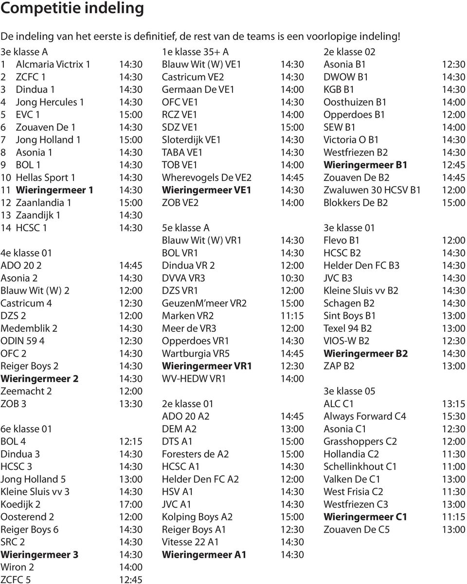 1 14:30 11 Wieringermeer 1 14:30 12 Zaanlandia 1 15:00 13 Zaandijk 1 14:30 14 HCSC 1 14:30 4e klasse 01 ADO 20 2 14:45 Asonia 2 14:30 Blauw Wit (W) 2 12:00 Castricum 4 12:30 DZS 2 12:00 Medemblik 2