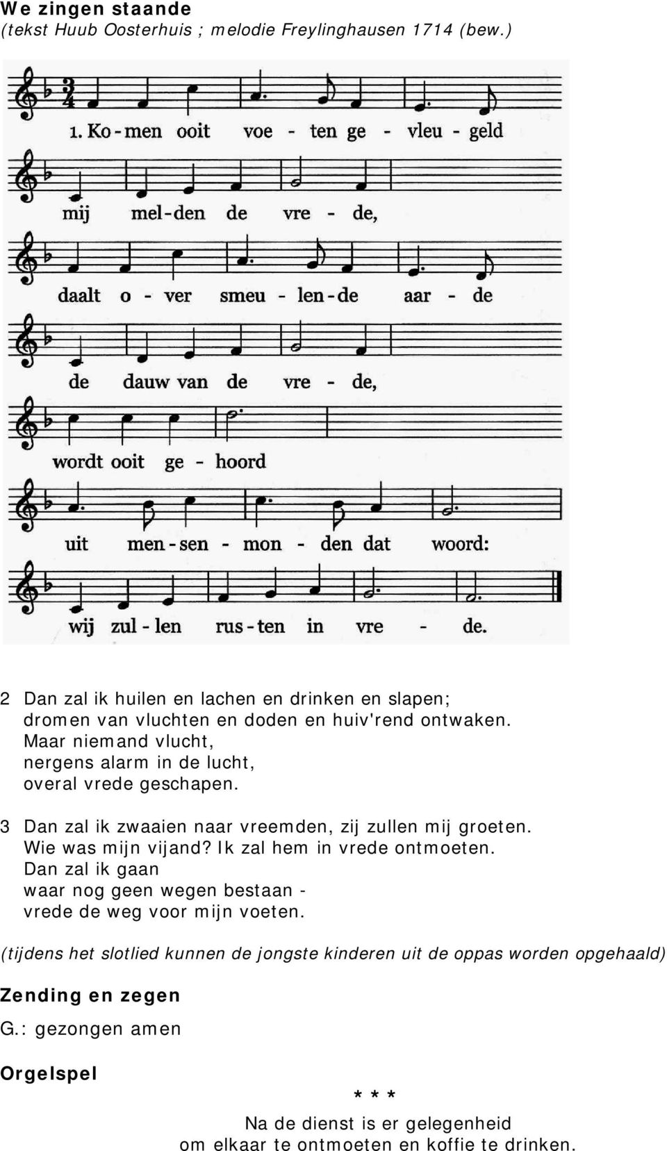 Maar niemand vlucht, nergens alarm in de lucht, overal vrede geschapen. 3 Dan zal ik zwaaien naar vreemden, zij zullen mij groeten. Wie was mijn vijand?