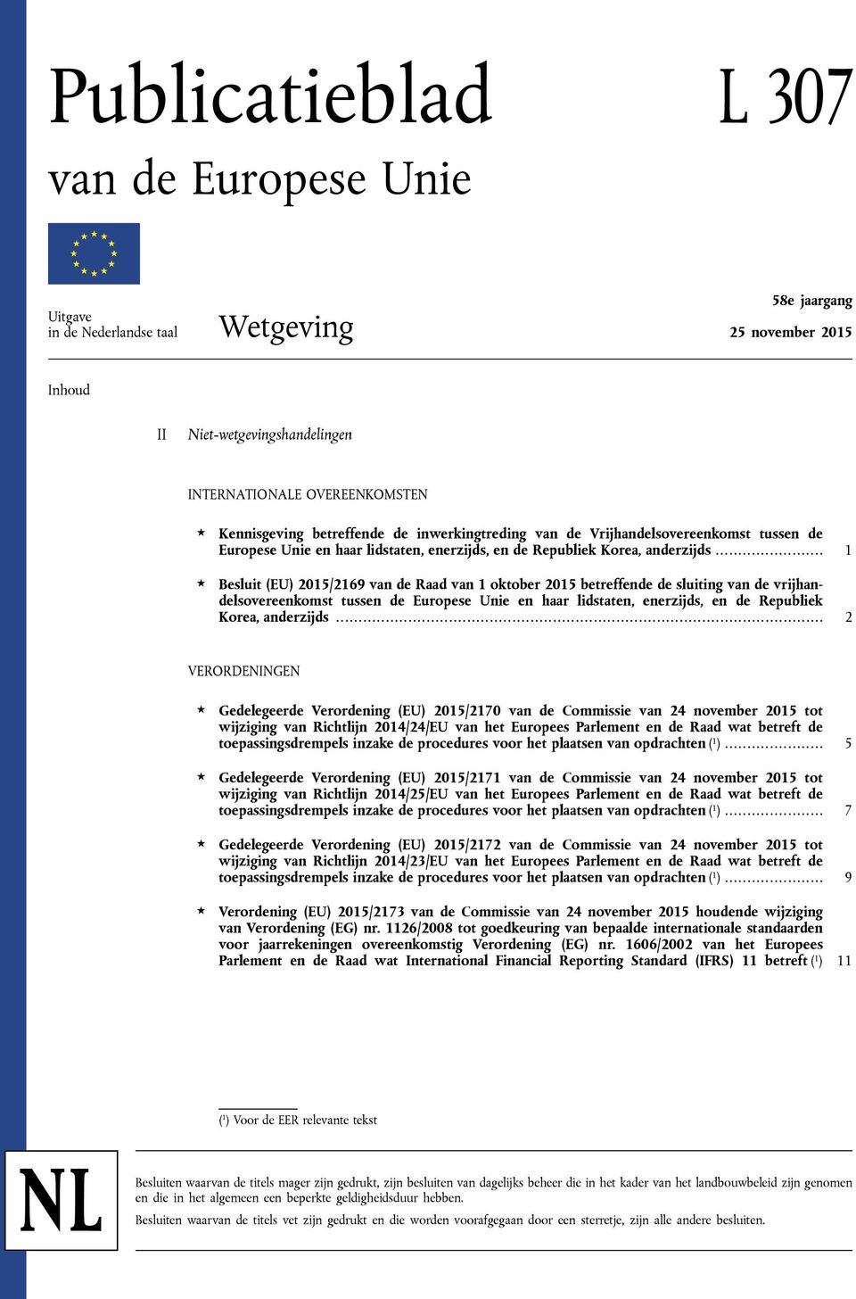 .. 1 Besluit (EU) 2015/2169 van de Raad van 1 oktober 2015 betreffende de sluiting van de vrijhandelsovereenkomst tussen de Europese Unie en haar lidstaten, enerzijds, en de Republiek Korea, anderzijds.