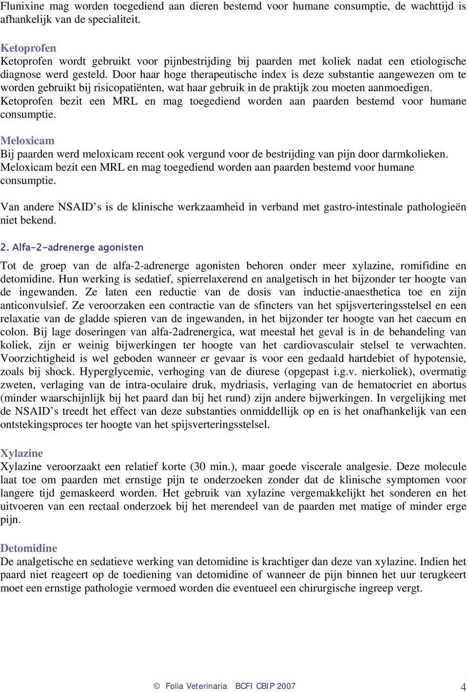 Door haar hoge therapeutische index is deze substantie aangewezen om te worden gebruikt bij risicopatiënten, wat haar gebruik in de praktijk zou moeten aanmoedigen.