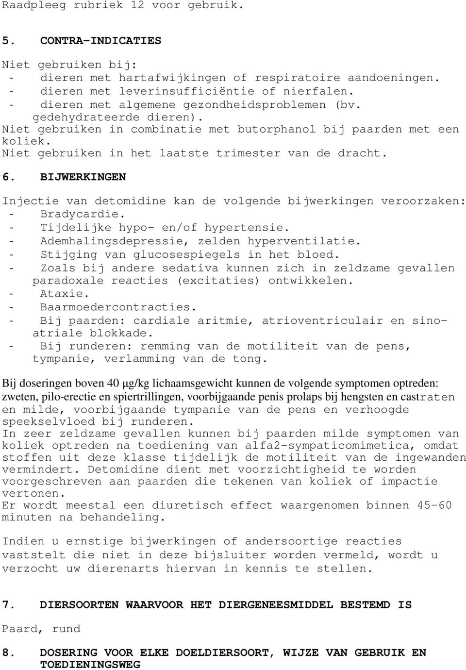 6. BIJWERKINGEN Injectie van detomidine kan de volgende bijwerkingen veroorzaken: - Bradycardie. - Tijdelijke hypo- en/of hypertensie. - Ademhalingsdepressie, zelden hyperventilatie.