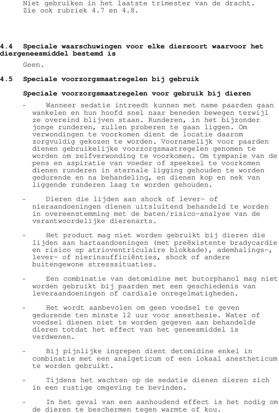 8. 4.4 Speciale waarschuwingen voor elke diersoort waarvoor het diergeneesmiddel bestemd is Geen. 4.5 Speciale voorzorgsmaatregelen bij gebruik Speciale voorzorgsmaatregelen voor gebruik bij dieren -