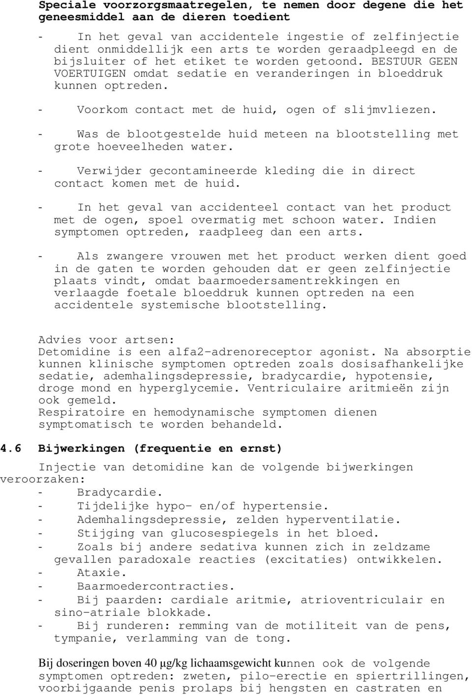 - Was de blootgestelde huid meteen na blootstelling met grote hoeveelheden water. - Verwijder gecontamineerde kleding die in direct contact komen met de huid.