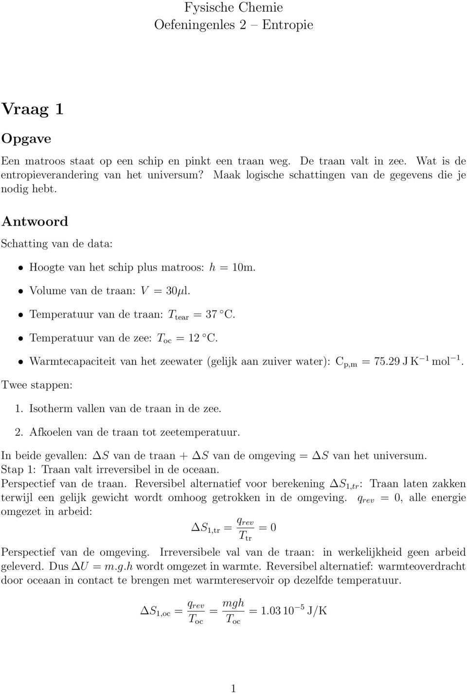 Temperatuur van de traan: T tear = 37 C. Temperatuur van de zee: = 12 C. Warmtecapaciteit van het zeewater (gelijk aan zuiver water): C p,m = 75.29 J K 1 mol 1. Twee stappen: 1.