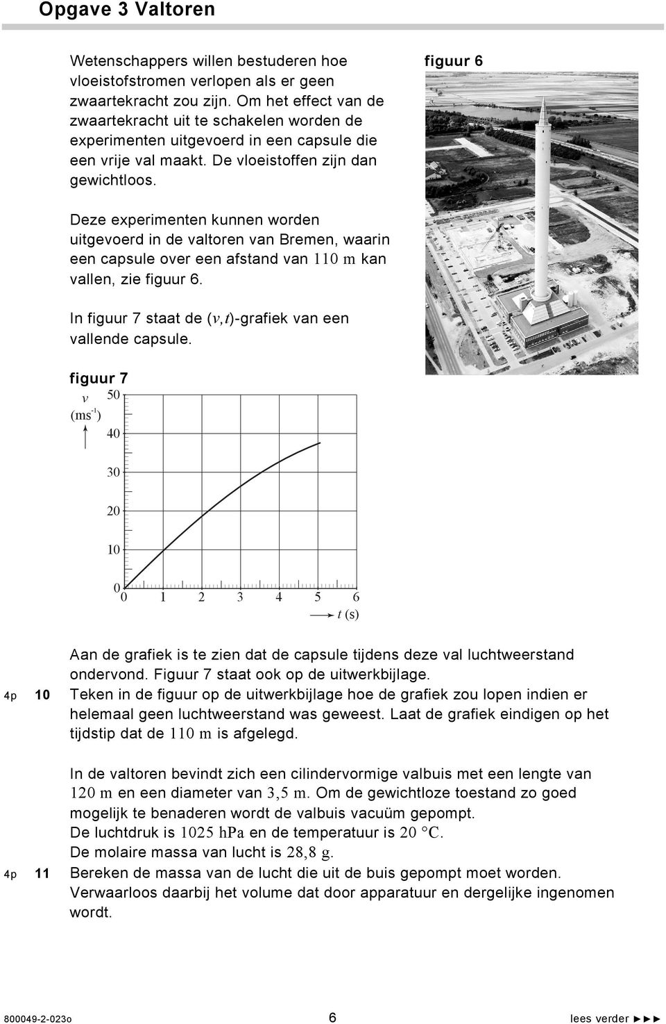 Deze experimenten kunnen worden gevoerd in de valtoren van Bremen, waarin een capsule over een afstand van 110 m kan vallen, zie figuur 6. In figuur 7 staat de (v,t)-grafiek van een vallende capsule.