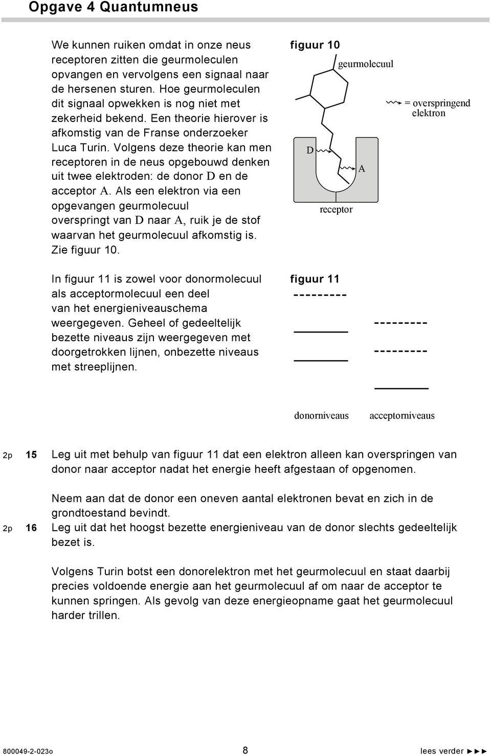 Volgens deze theorie kan men D receptoren in de neus opgebouwd denken A twee elektroden: de donor D en de acceptor A.