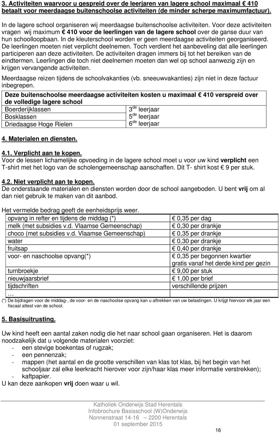 Voor deze activiteiten vragen wij maximum 410 voor de leerlingen van de lagere school over de ganse duur van hun schoolloopbaan.