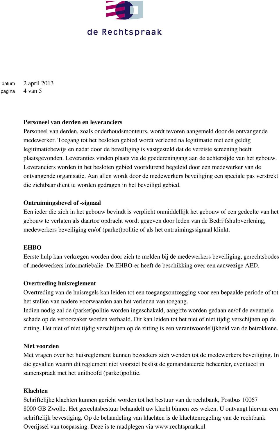 Leveranties vinden plaats via de goedereningang aan de achterzijde van het gebouw. Leveranciers worden in het besloten gebied voortdurend begeleid door een medewerker van de ontvangende organisatie.