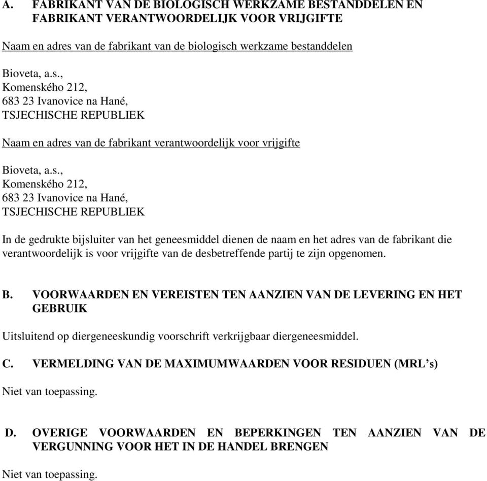 s., Komenského 212, 683 23 Ivanovice na Hané, TSJECHISCHE REPUBLIEK In de gedrukte bijsluiter van het geneesmiddel dienen de naam en het adres van de fabrikant die verantwoordelijk is voor vrijgifte