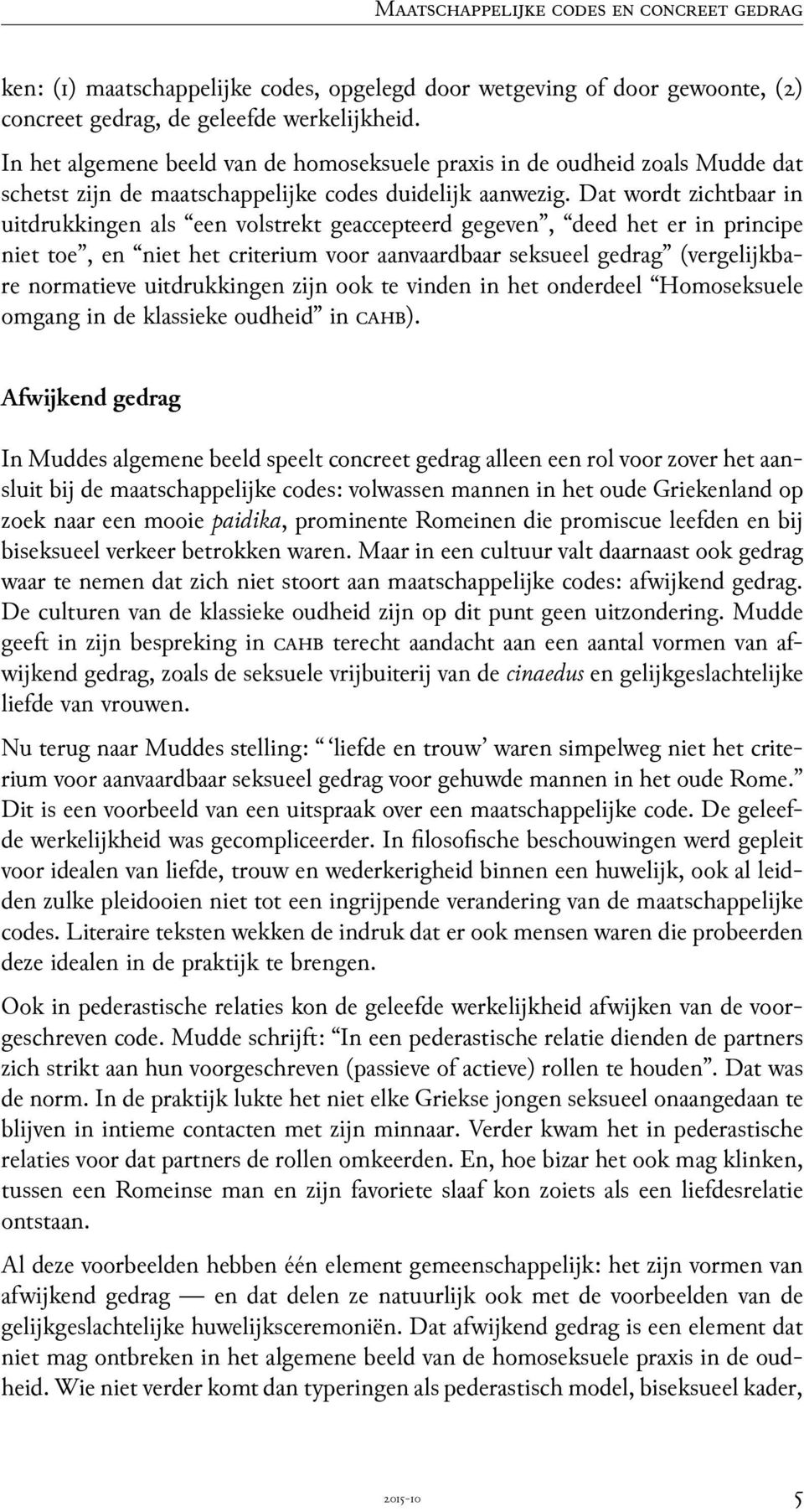 Dat wordt zichtbaar in uitdrukkingen als een volstrekt geaccepteerd gegeven, deed het er in principe niet toe, en niet het criterium voor aanvaardbaar seksueel gedrag (vergelĳkbare normatieve