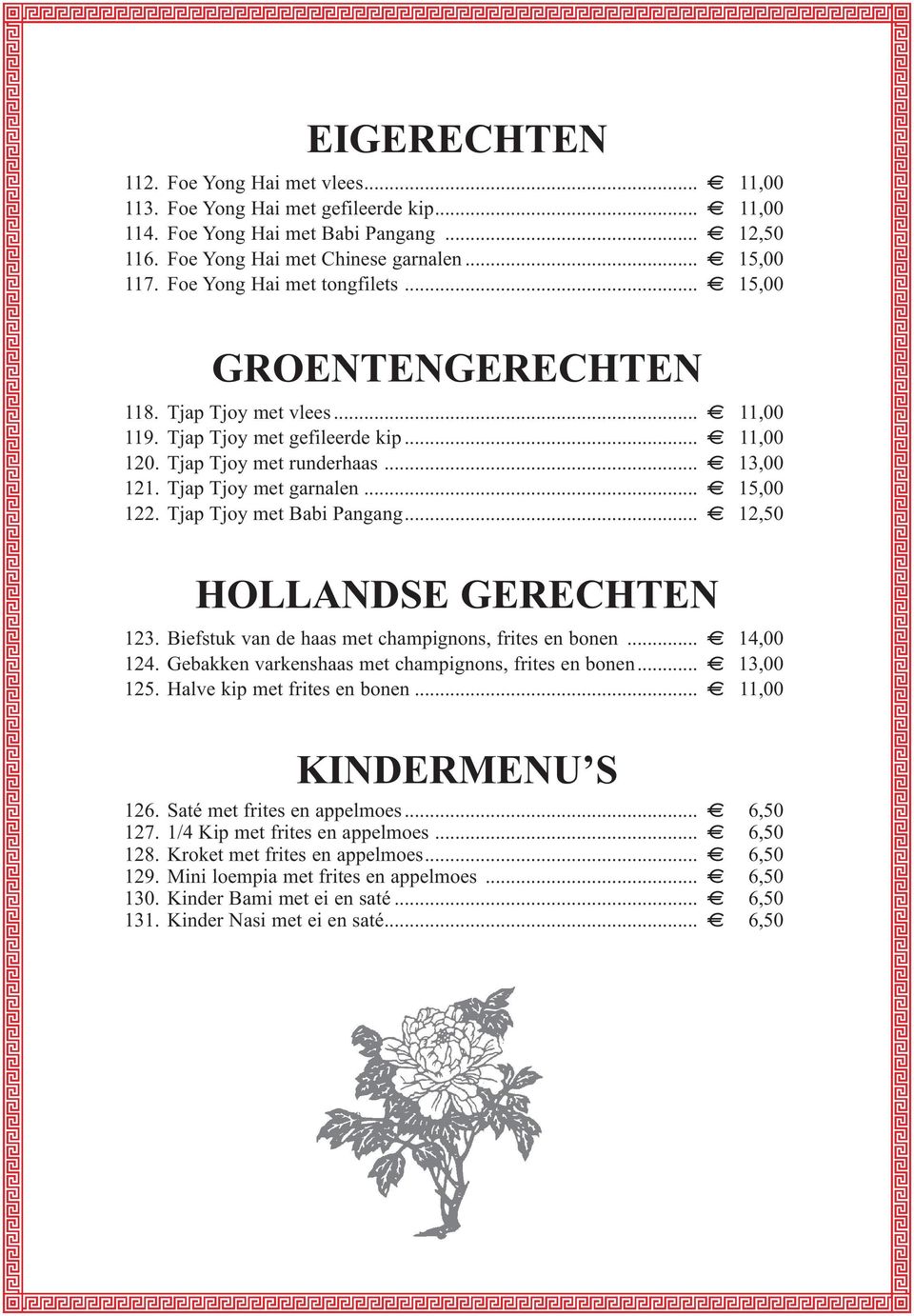 Tjap Tjoy met garnalen... } 15,00 122. Tjap Tjoy met... } 12,50 HOLLANDSE GERECHTEN 123. Biefstuk van de haas met champignons, frites en bonen... } 14,00 124.