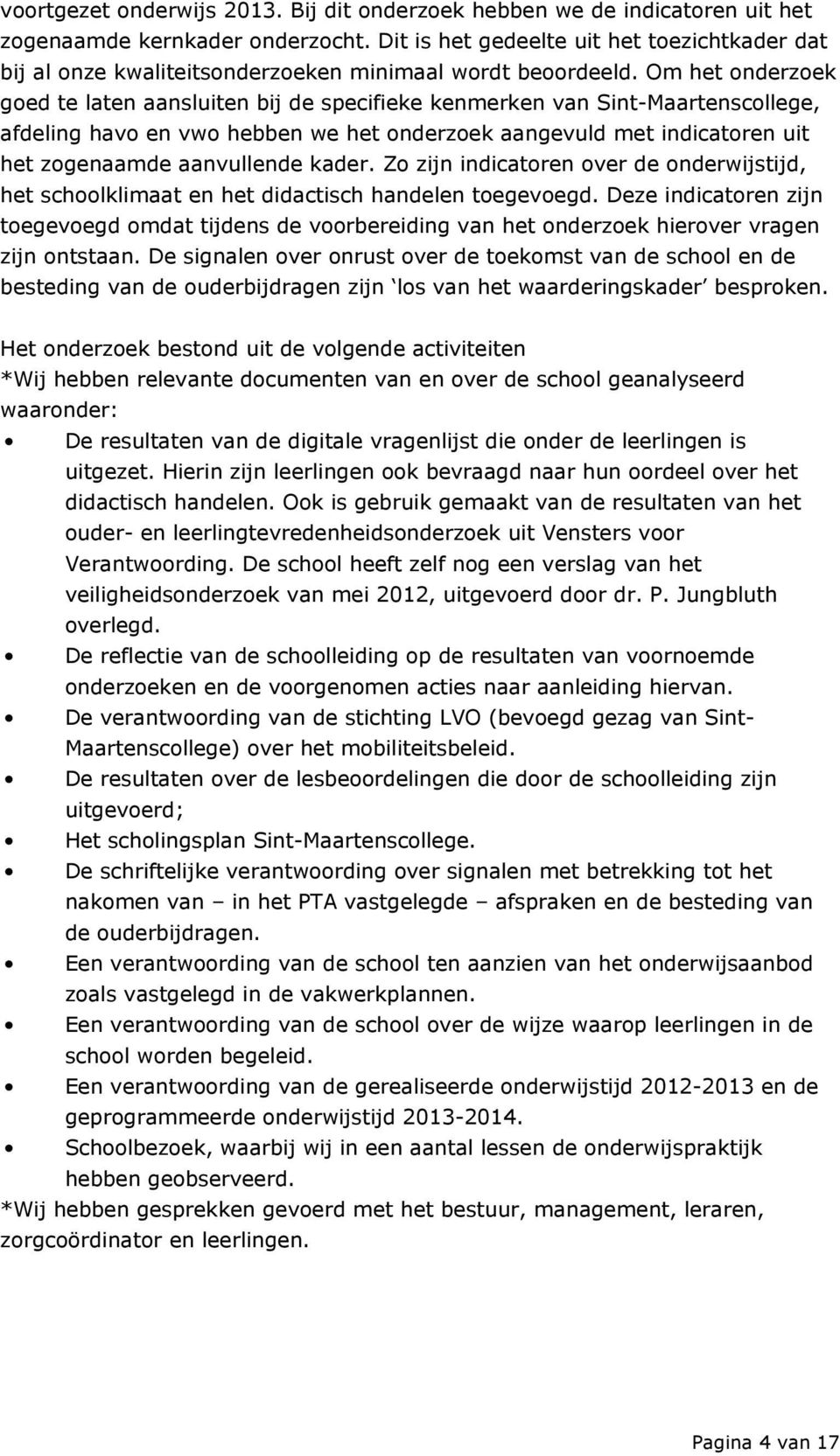 Om het onderzoek goed te laten aansluiten bij de specifieke kenmerken van Sint-Maartenscollege, afdeling havo en vwo hebben we het onderzoek aangevuld met indicatoren uit het zogenaamde aanvullende