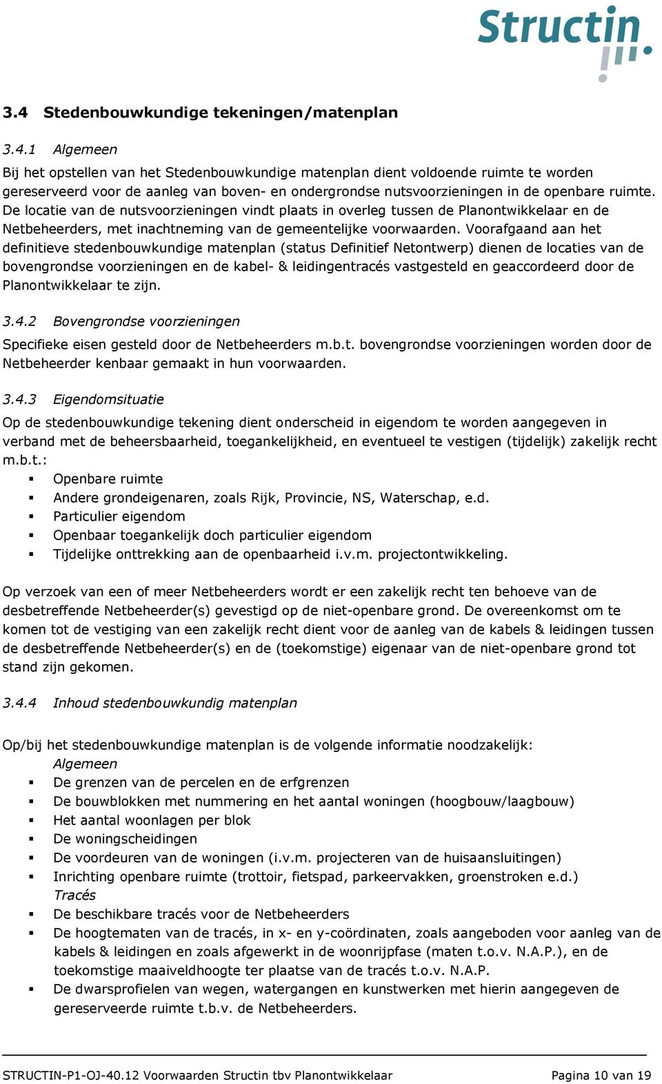 Voorafgaand aan het definitieve stedenbouwkundige matenplan (status Definitief Netontwerp) dienen de locaties van de bovengrondse voorzieningen en de kabel- & leidingentracés vastgesteld en