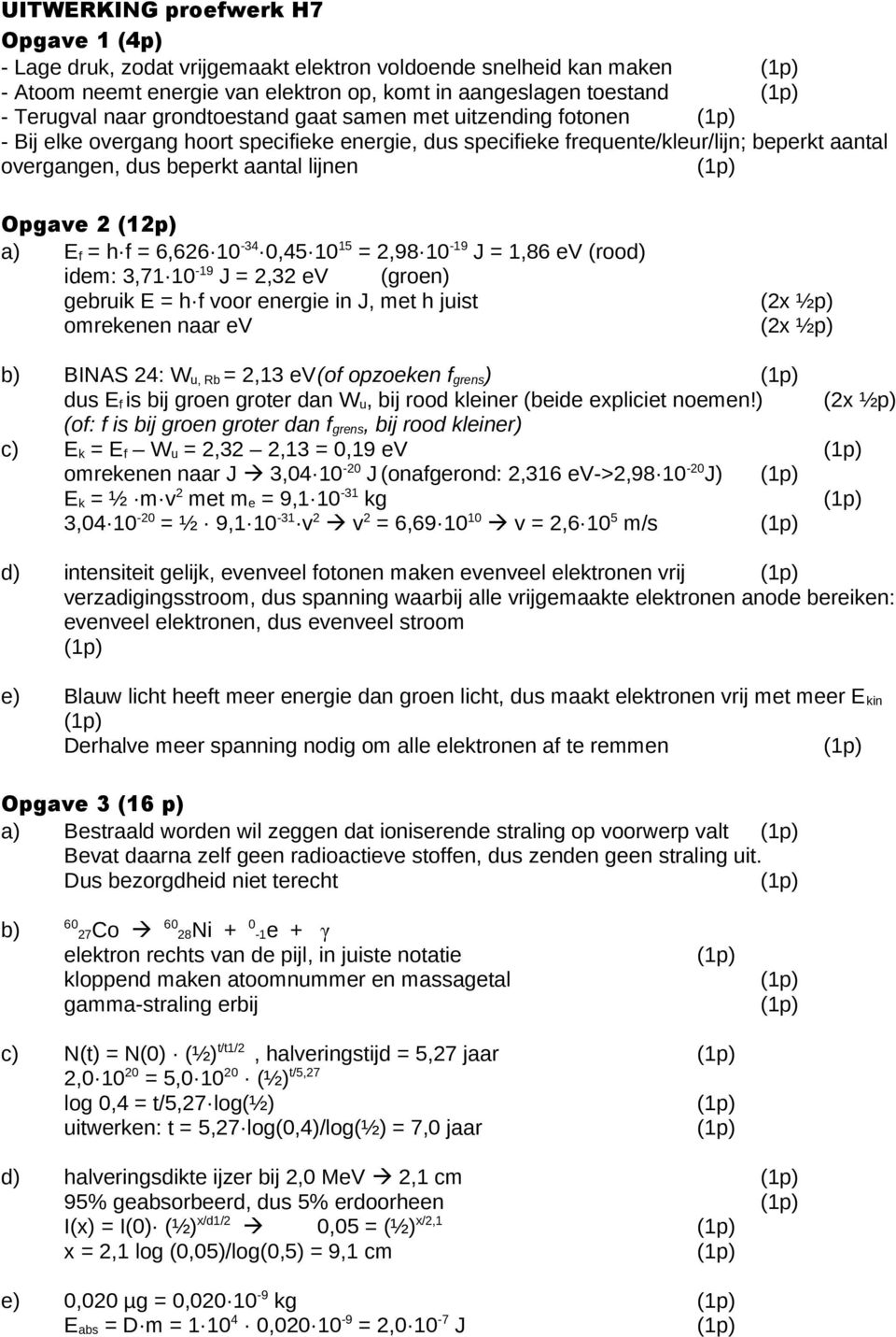 6,626 10-34 0,45 1015 = 2,98 10-19 J = 1,86 ev (rood) idem: 3,71 10-19 J = 2,32 ev (groen) gebruik E = h f voor energie in J, met h juist omrekenen naar ev (2x ½p) (2x ½p) b) BINAS 24: W u, Rb = 2,13