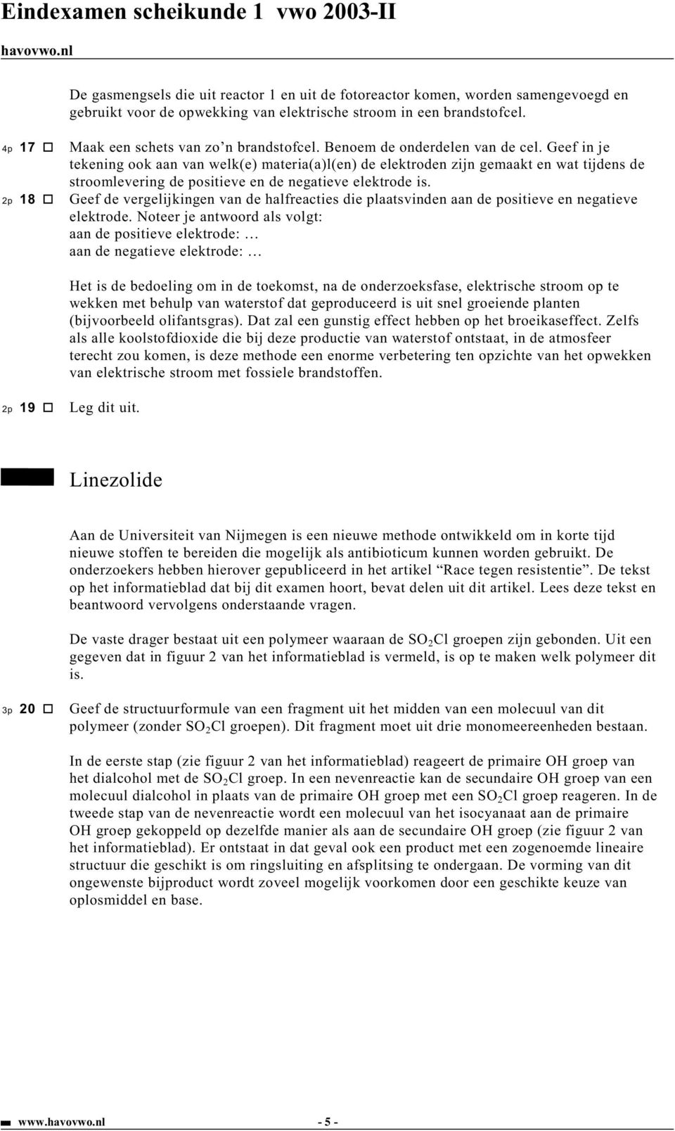 2p 18 Geef de vergelijkingen van de halfreacties die plaatsvinden aan de positieve en negatieve elektrode.