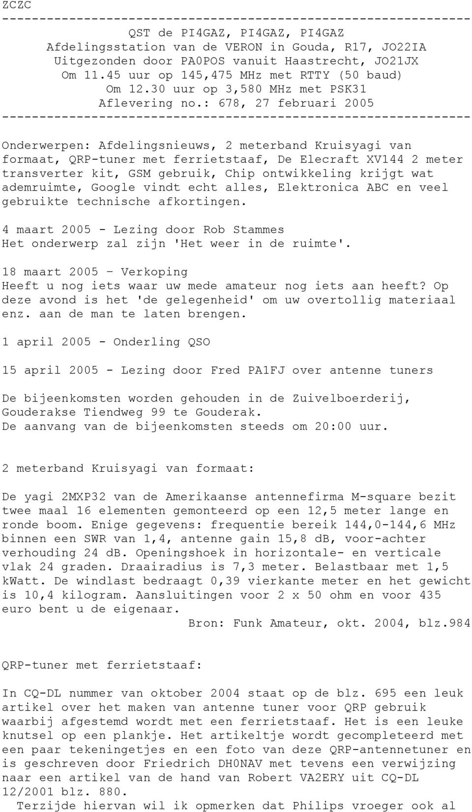 : 678, 27 februari 2005 --------------------------------------------------------------- Onderwerpen: Afdelingsnieuws, 2 meterband Kruisyagi van formaat, QRP-tuner met ferrietstaaf, De Elecraft XV144