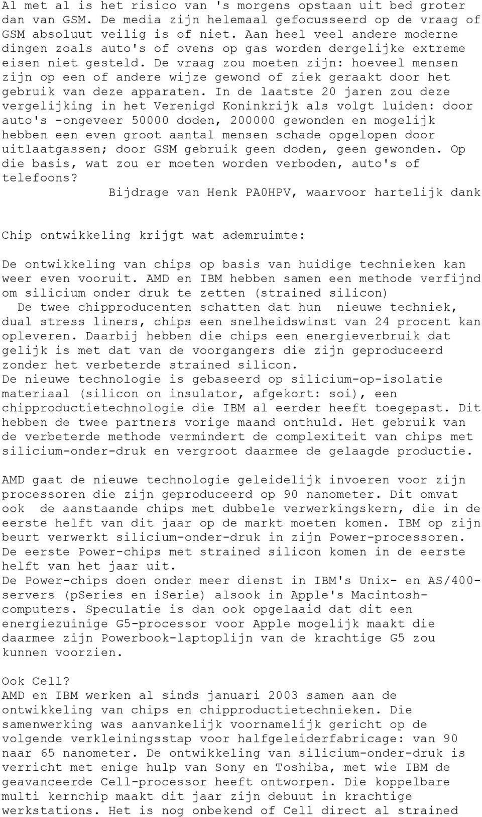 De vraag zou moeten zijn: hoeveel mensen zijn op een of andere wijze gewond of ziek geraakt door het gebruik van deze apparaten.