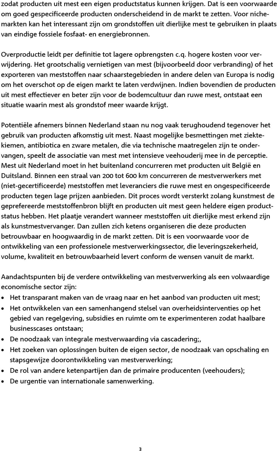 Overproductie leidt per definitie tot lagere opbrengsten c.q. hogere kosten voor verwijdering.