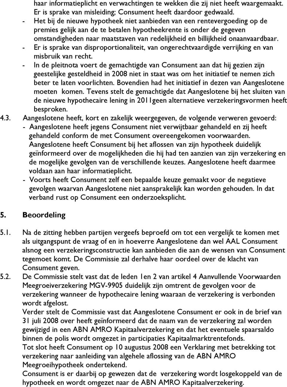 billijkheid onaanvaardbaar. - Er is sprake van disproportionaliteit, van ongerechtvaardigde verrijking en van misbruik van recht.