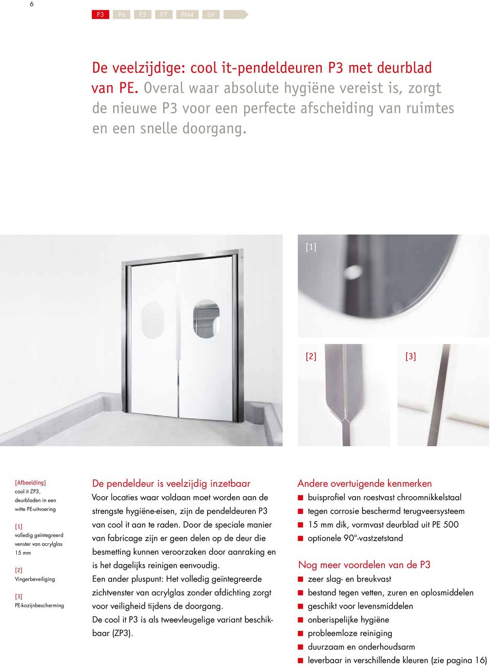 [1] [2] [3] [Afbeelding] cool it ZP3, deurbladen in een witte PE-uitvoering [1] volledig geïntegreerd venster van acrylglas 15 mm [2] Vingerbeveiliging [3] PE-kozijnbescherming De pendeldeur is