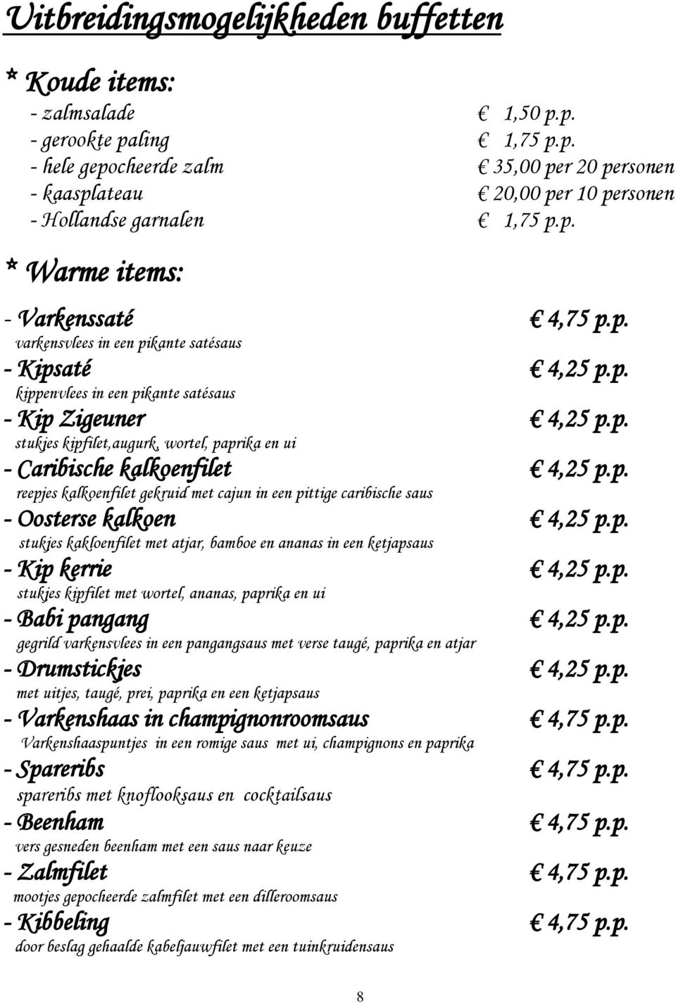 p. reepjes kalkoenfilet gekruid met cajun in een pittige caribische saus - Oosterse kalkoen 4,25 p.p. stukjes kakloenfilet met atjar, bamboe en ananas in een ketjapsaus - Kip kerrie 4,25 p.p. stukjes kipfilet met wortel, ananas, paprika en ui - Babi pangang 4,25 p.