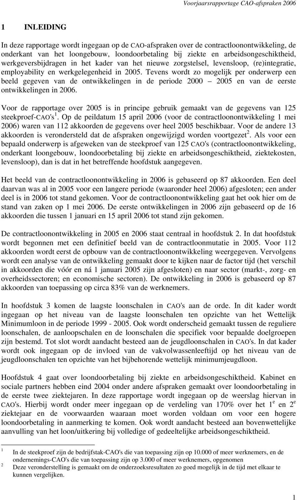 Tevens wordt zo mogelijk per onderwerp een beeld gegeven van de ontwikkelingen in de periode 2000 2005 en van de eerste ontwikkelingen in 2006.