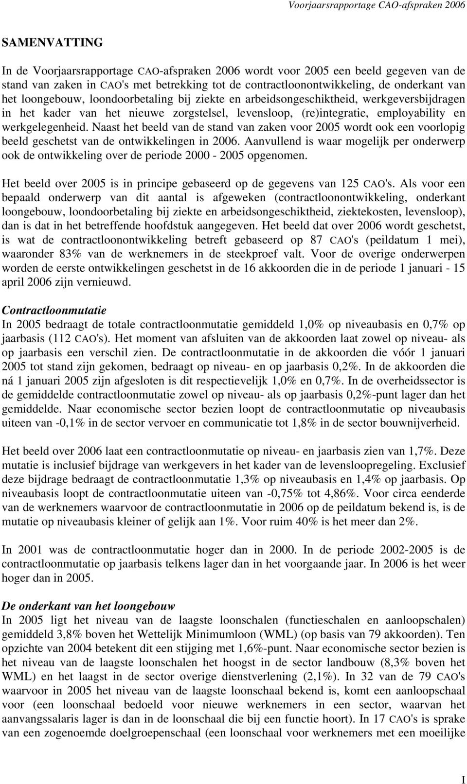 Naast het beeld van de stand van zaken voor 2005 wordt ook een voorlopig beeld geschetst van de ontwikkelingen in 2006.